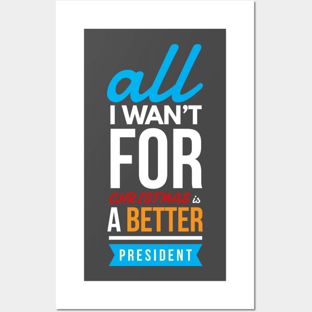 all i wan’t for CHRISTMAS is a better president Wall Art by FunnyZone